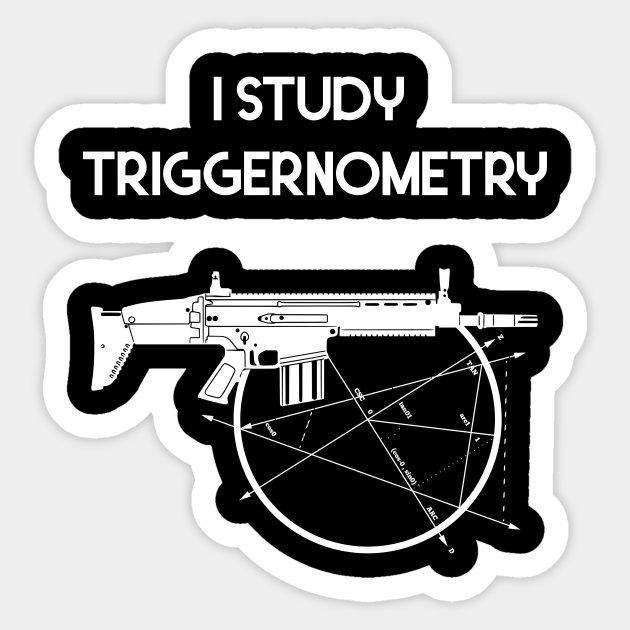 I Study Triggernometry Gun - I Study Triggernometry Gun - Sticker | TeePublic